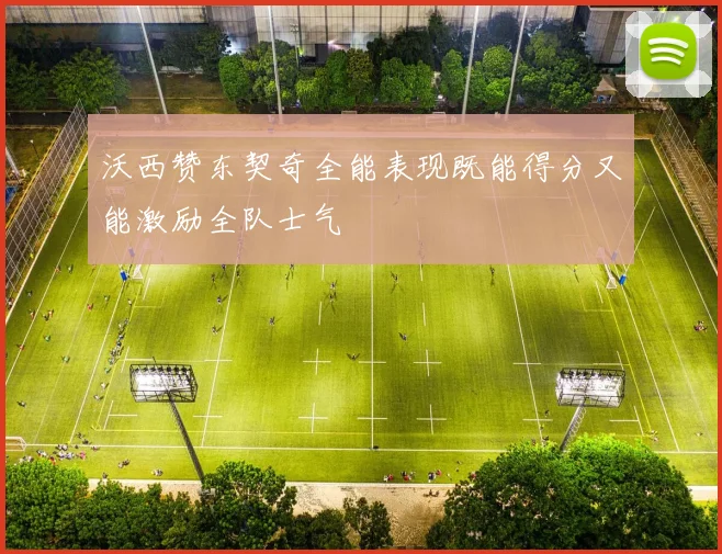 沃西赞东契奇全能表现既能得分又能激励全队士气