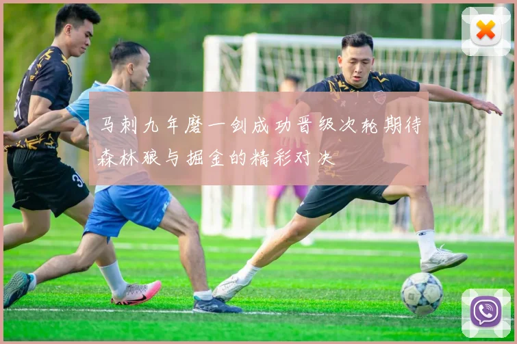 马刺九年磨一剑成功晋级次轮期待森林狼与掘金的精彩对决